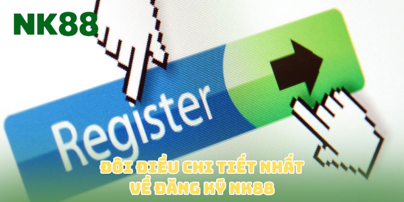 Đôi điều chi tiết nhất về đăng ký NK88